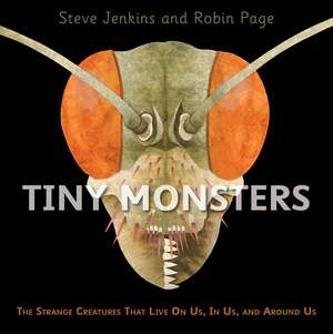 Tiny Monsters: The Strange Creatures That Live On Us, In Us, and Around Us de Steve Jenkins