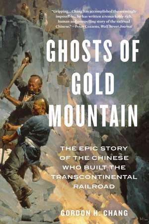 Ghosts Of Gold Mountain: The Epic Story of the Chinese Who Built the Transcontinental Railroad de Gordon H. Chang