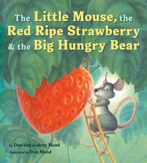 The Little Mouse, the Red Ripe Strawberry, and the Big Hungry Bear de Audrey Wood