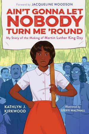 Ain't Gonna Let Nobody Turn Me 'round: My Story of the Making of Martin Luther King Day de Kathlyn J. Kirkwood