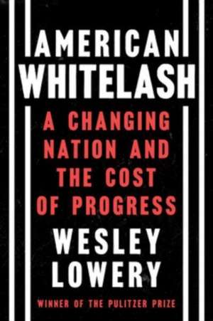 Whitelash: Hope and Horror in a Changing America de Wesley Lowery