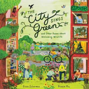 The City Sings Green & Other Poems about Welcoming Wildlife de Erica Silverman