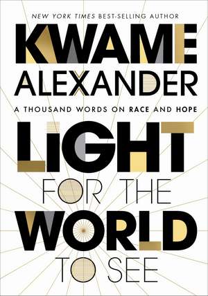 Light For The World To See: A Thousand Words on Race and Hope de Kwame Alexander