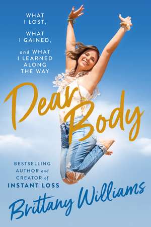 Dear Body: What I Lost, What I Gained, and What I Learned Along the Way de Brittany Williams