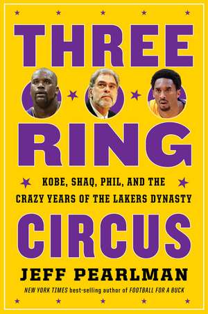 Three-Ring Circus: Kobe, Shaq, Phil, and the Crazy Years of the Lakers Dynasty de Jeff Pearlman