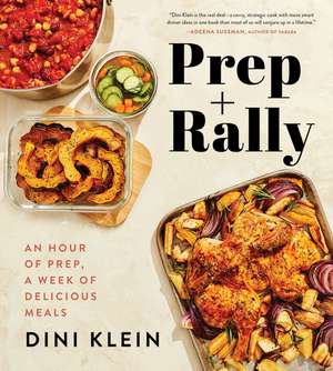 Prep And Rally: An Hour of Prep, A Week of Delicious Meals de Dini Klein