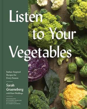 Listen To Your Vegetables: Italian-Inspired Recipes for Every Season de Sarah Grueneberg