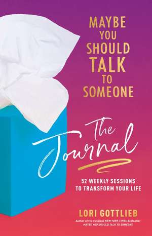 Maybe You Should Talk to Someone: The Journal: 52 Weekly Sessions to Transform Your Life de Lori Gottlieb