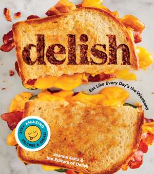 Delish: Eat Like Every Day's the Weekend de Editors of Delish