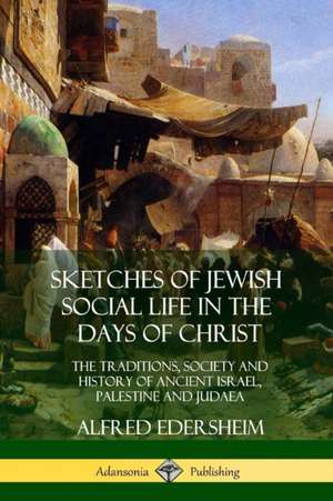 Sketches of Jewish Social Life in the Days of Christ de Alfred Edersheim