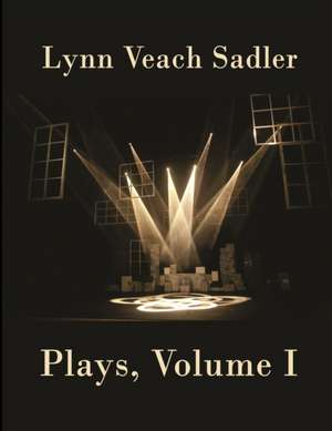 Plays, Volume I de Lynn Veach Sadler