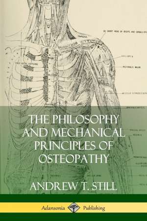 The Philosophy and Mechanical Principles of Osteopathy de Andrew T. Still