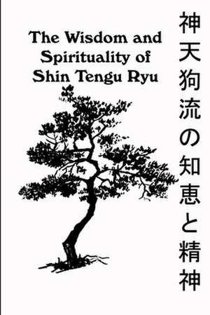 The Wisdom and Spirituality of Shin Tengu Ryu de Kevin Vandeyck Ph. D