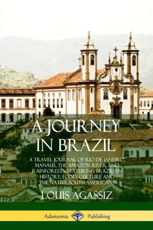 A Journey in Brazil de Louis Agassiz