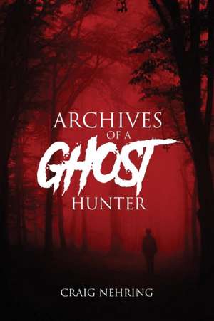 Archives of a Ghost Hunter de Craig Nehring