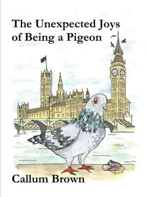 The Unexpected Joys of Being a Pigeon de Callum Brown