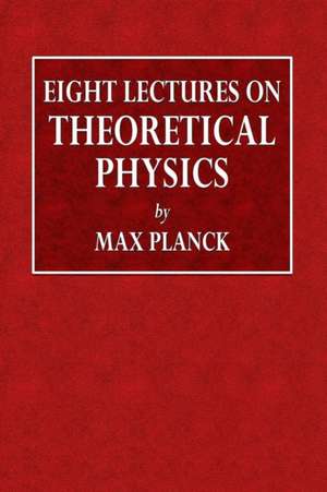 Eight Lectures on Theoretical Physics de Max Planck