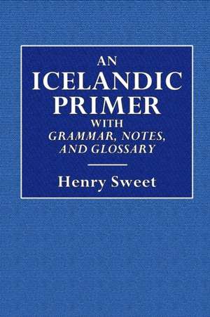 An Icelandic Primer - With Grammar, Notes, and Glossary de Henry Sweet