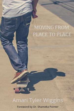 Moving From Place to Place de Amari Tyler Wiggins