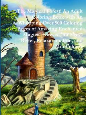 The Magical Forest! An Adult Coloring Book with An Whopping Over 500 Coloring Pages of Amazing Enchanted "Magical Forests" for Stress Relief, Relaxation, Fun, and Mindfulness de Beatrice Harrison