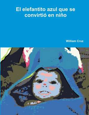 El elefantito azul que se convirtió en niño de William Cruz