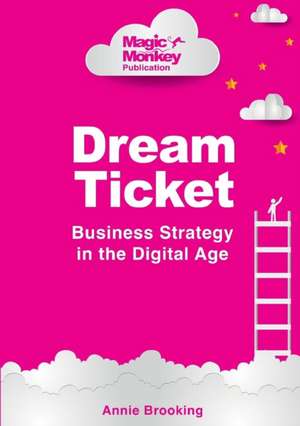 Dream Ticket® Business Strategy in the Digital Age de Annie Brooking