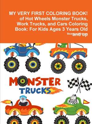 MY VERY FIRST COLORING BOOK! of Hot Wheels Monster Trucks, Work Trucks, and Cars Coloring Book de Beatrice Harrison