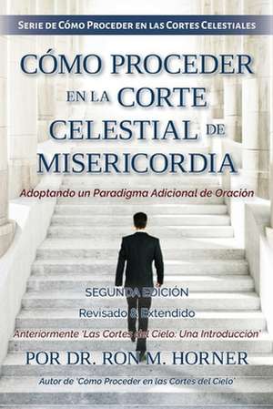 Cómo Proceder en la Corte Celestial de Misericordia de Ron M. Horner