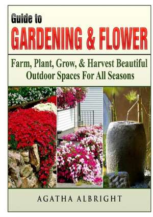 Guide to Gardening & Flowers de Agatha Albright