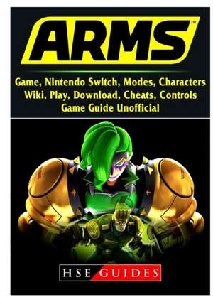 Arms Game, Nintendo Switch, Modes, Characters, Wiki, Play, Download, Cheats, Controls, Game Guide Unofficial de Hse Guides