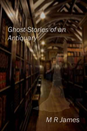 Ghost-Stories of an Antiquary de M. R. James