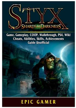 Styx Shards of Darkness, Game, Gameplay, COOP, Walkthrough, PS4, Wiki, Cheats, Abilities, Skills, Achievements, Guide Unofficial de Epic Gamer