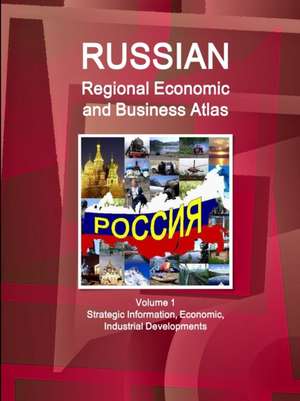 Russian Regional Economic and Business Atlas Volume 1 Strategic Information, Economic, Industrial Developments de Ibpus. Com