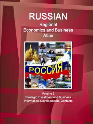 Russian Regional Economics and Business Atlas Volume 2 Strategic Investment and Business Information, Developments, Contacts de Ibpus. Com