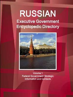 Russian Executive Government Encyclopedic Directory Volume 1 Federal Government de Ibpus. Com