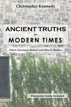 Ancient Truths for Modern Times de Christopher Kennedy