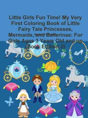 Little Girls Fun Time! My Very First Coloring Book of Little Fairy Tale Princesses, Mermaids, and Ballerinas de Beatrice Harrison