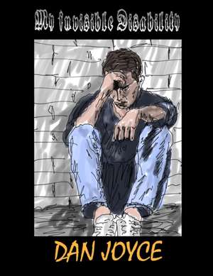 My Invisible Disability de Dan Joyce