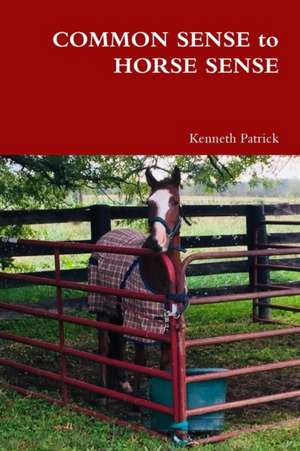 COMMON SENSE to HORSE SENSE de Kenneth Patrick