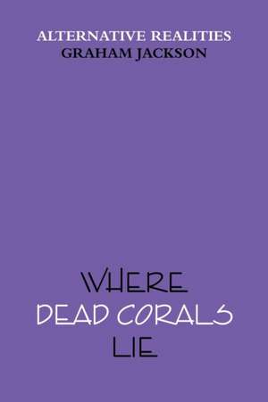 Where Dead Corals Lie de Graham Jackson