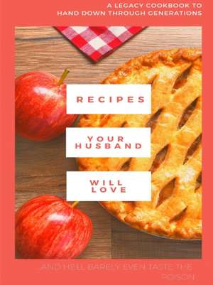 Recipes Your Husband Will Love (and barely even taste the poison...) de Terri Coleman