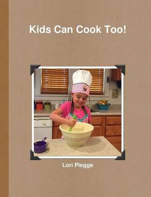 Kids Can Cook Too! de Lori Plegge