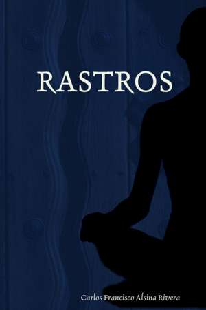 RASTROS de Carlos Francisco Alsina Rivera