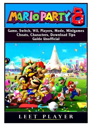 Super Mario Party 8 Game, Switch, Wii, Players, Mode, Minigames, Cheats, Characters, Download, Tips, Guide Unofficial de Leet Player