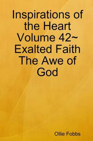 Inspirations of the Heart Volume 42~Exalted Faith The Awe of God de Ollie Fobbs