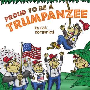 Proud to be a Trumpanzee de Robert Dornfried