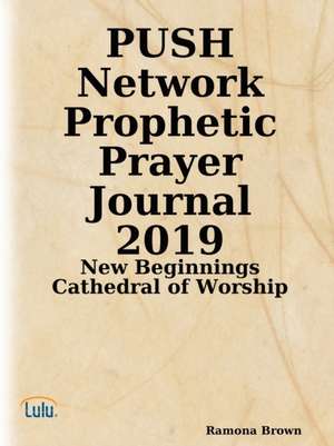 PUSH Network Prophetic Prayer Journal 2019 de Ramona Brown