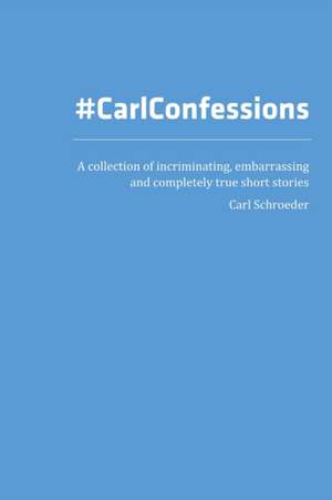 #CarlConfessions de Carl Schroeder