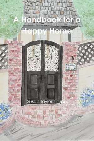 A Handbook for a Happy Home de Susantaylor Shupe