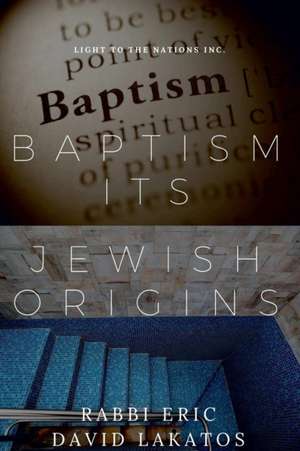 Baptism Its Jewish Origins de Rabbi Eric David Lakatos